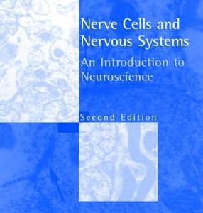Nerve Cells and Nervous Systems (An Introduction to Neuroscience) (2nd Edition)