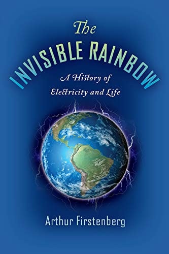 The Invisible Rainbow (A History of Electricity and Life)