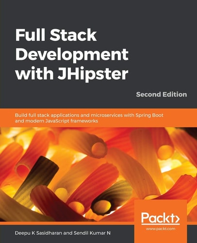 Full Stack Development with JHipster (Build full stack applications and microservices with Spring Boot and modern JavaScript frameworks, 2nd Edition)