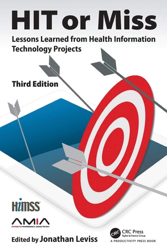HIT Or Miss, 3rd Edition Lessons Learned from Health Information Technology Projects (3rd Edition)