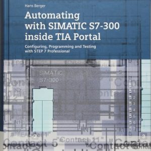 Automating with SIMATIC S7-300 inside TIA Portal: Configuring, Programming and Testing with STEP 7 Professional (2nd Edition)