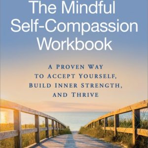 The Mindful Self-Compassion Workbook A Proven Way to Accept Yourself, Build Inner Strength, and Thriveÿ ÿ (1st Edition)