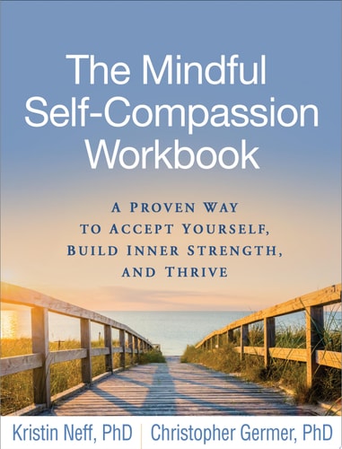The Mindful Self-Compassion Workbook A Proven Way to Accept Yourself, Build Inner Strength, and Thriveÿ ÿ (1st Edition)