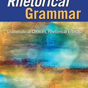 Rhetorical Grammar Grammatical Choices, Rhetorical Effects (8th Edition)