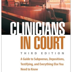 Clinicians in Court A Guide to Subpoenas, Depositions, Testifying, and Everything Else You Need to Know (3rd Edition)
