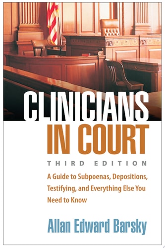 Clinicians in Court A Guide to Subpoenas, Depositions, Testifying, and Everything Else You Need to Know (3rd Edition)