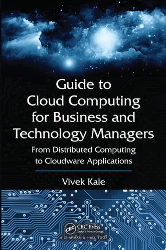 Guide to Cloud Computing for Business and Technology Managers From Distributed Computing to Cloudware Applications (1st Edition)