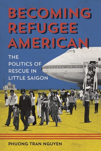 Becoming Refugee American (The Politics of Rescue in Little Saigon)