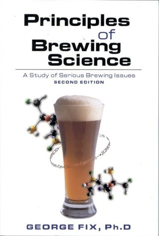 Principles of Brewing Science (A Study of Serious Brewing Issues) (2nd Edition)