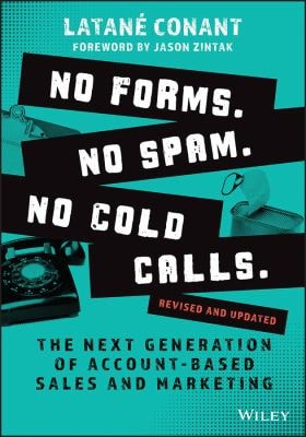 No Forms. No Spam. No Cold Calls. (The Next Generation of Account-Based Sales and Marketing) (2nd Edition)