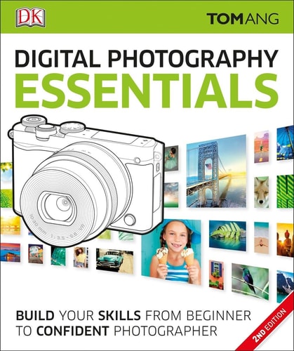 Digital Photography Essentials (Build Your Skills from Beginner to Confident Photographer) (2nd Edition)