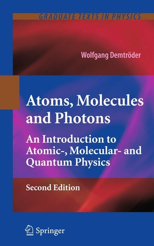 Atoms, Molecules and Photons (An Introduction to Atomic-, Molecular- and Quantum Physics) (2nd Edition)