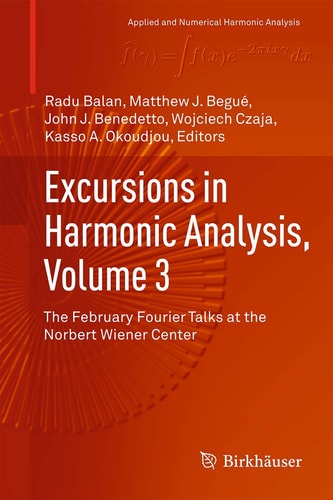 Excursions in Harmonic Analysis, Volume 3 (The February Fourier Talks at the Norbert Wiener Center) (2015th Edition)