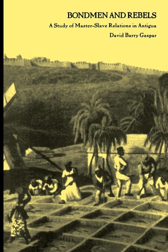 Bondmen and Rebels (A Study of Master-Slave Relations in Antigua) (2nd Edition)