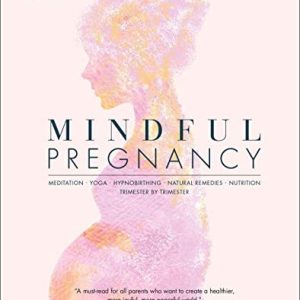 Mindful Pregnancy (Meditation, Yoga, Hypnobirthing, Natural Remedies and Nutrition - Trimester by T)