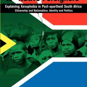 From Foreign Natives to Native Foreigners. Explaining Xenophobia in Post-apartheid South Africa (Explaining Xenophobia in Post-apartheid South Africa) (2nd Edition)