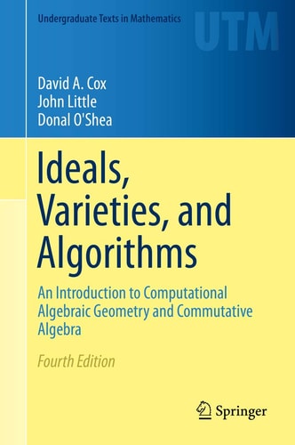 Ideals, Varieties, and Algorithms (An Introduction to Computational Algebraic Geometry and Commutative Algebra) (4th Edition)