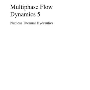 Multiphase Flow Dynamics 5 (Nuclear Thermal Hydraulics) (2nd Edition)