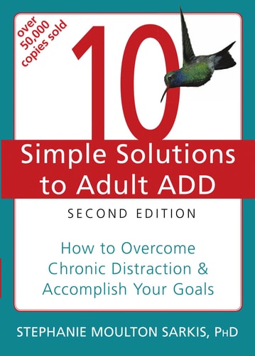 10 Simple Solutions to Adult ADD (How to Overcome Chronic Distraction and Accomplish Your Goals) (2nd Edition)