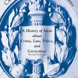 Criminal Justice Masterworks A History of Ideas about Crime, Law, Police, and Corrections (1st Edition)