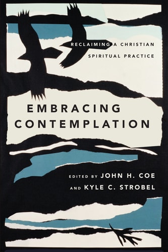 Embracing Contemplation (Reclaiming a Christian Spiritual Practice)