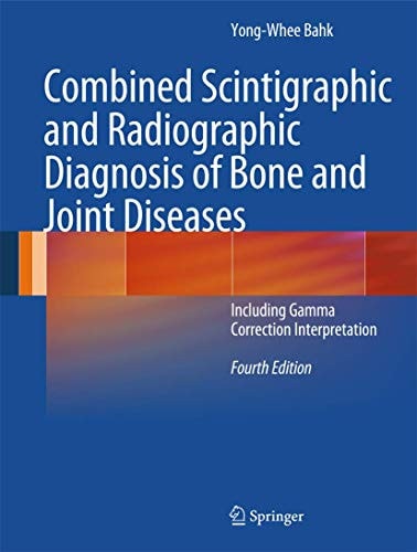 Combined Scintigraphic and Radiographic Diagnosis of Bone and Joint Diseases (Including Gamma Correction Interpretation) (4th Edition)
