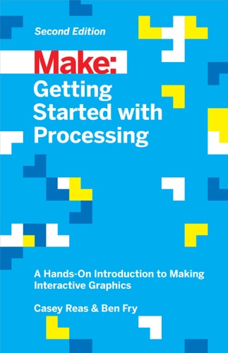 Getting Started with Processing (A Hands-On Introduction to Making Interactive Graphics) (2nd Edition)