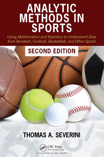 Analytic Methods in Sports Using Mathematics and Statistics to Understand Data from Baseball, Football, Basketball, and Other Sports (2nd Edition)