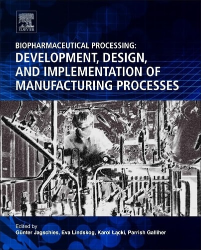 Biopharmaceutical Processing Development, Design, and Implementation of Manufacturing Processes (1st Edition)