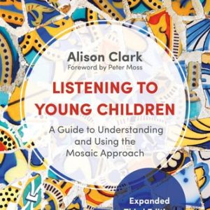 Listening to Young Children A Guide to Understanding and Using the Mosaic Approach (3rd Edition)