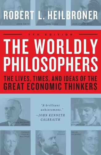 The Worldly Philosophers The Lives, Times And Ideas Of The Great Economic Thinkers (7th Edition)