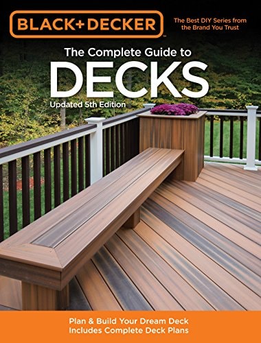 Black & Decker The Complete Guide to Decks, Updated 5th Edition (Plan & Build Your Dream Deck Includes Complete Deck Plans)
