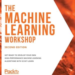 The Machine Learning Workshop (Get ready to develop your own high-performance machine learning algorithms with scikit-learn, 2nd Edition)