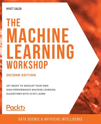The Machine Learning Workshop (Get ready to develop your own high-performance machine learning algorithms with scikit-learn, 2nd Edition)