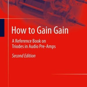 How to Gain Gain (A Reference Book on Triodes in Audio Pre-Amps) (2nd Edition)