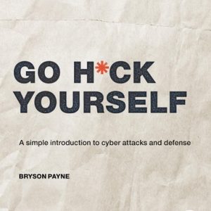 Go H*ck Yourself (A Simple Introduction to Cyber Attacks and Defense)