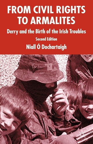 From Civil Rights to Armalites (Derry and the Birth of the Irish Troubles) (2nd Edition)
