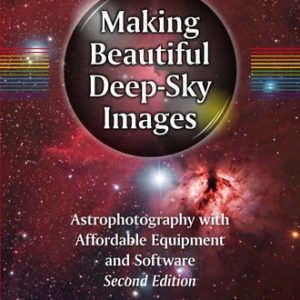 Making Beautiful Deep-Sky Images (Astrophotography with Affordable Equipment and Software) (2nd Edition)