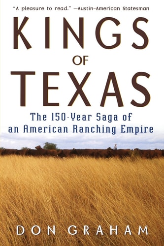 Kings of Texas The 150-Year Saga of an American Ranching Empire (1st Edition)