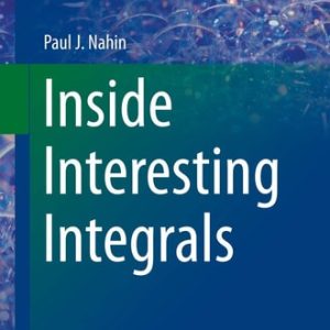 Inside Interesting Integrals (A Collection of Sneaky Tricks, Sly Substitutions, and Numerous Other Stupendously Clever, Awesomely Wicked, and Devilishly Seductive Maneuvers for Computing Nearly 200 Perplexing Definite Integrals From Physics, Engineering, and Mathematics (Plus 60 ) (2015th Edition)