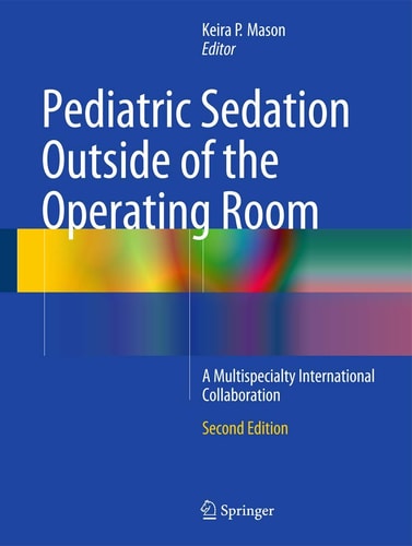 Pediatric Sedation Outside of the Operating Room (A Multispecialty International Collaboration) (2nd Edition)