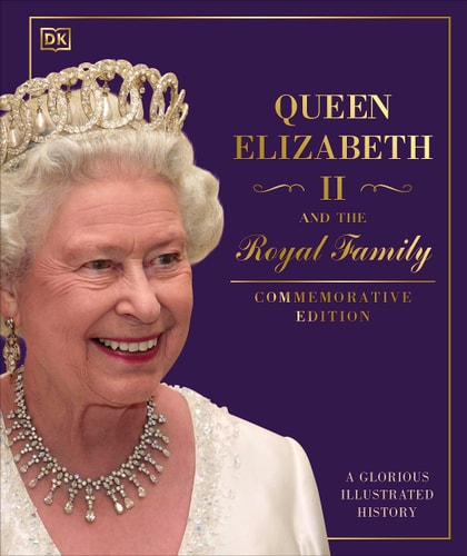 Queen Elizabeth II and the Royal Family (A Glorious Illustrated History) (2nd Edition)