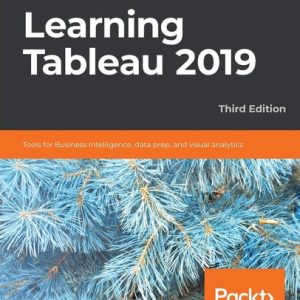 Learning Tableau 2019 (Tools for Business Intelligence, data prep, and visual analytics ) (3rd Edition)