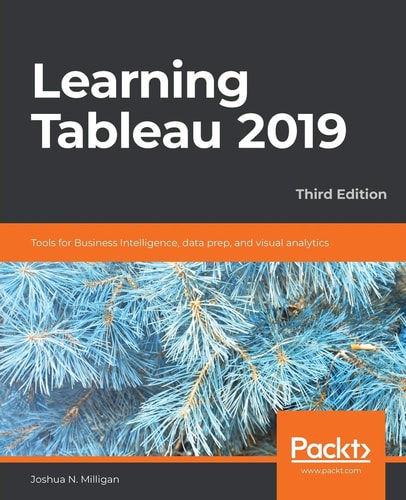 Learning Tableau 2019 (Tools for Business Intelligence, data prep, and visual analytics ) (3rd Edition)