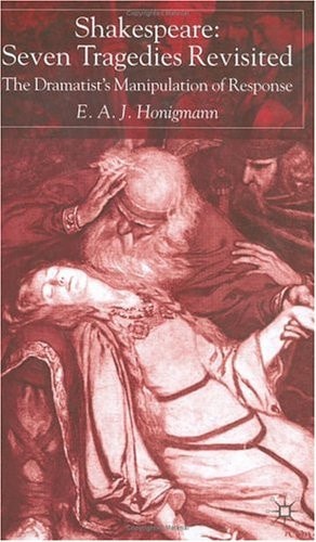 Shakespeare: Seven Tragedies Revisited (The Dramatist’s Manipulation of Response) (2nd Edition)