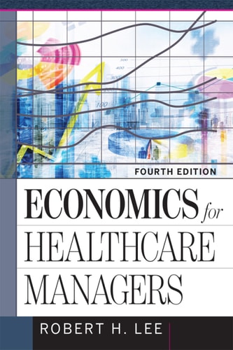 Economics for Healthcare Managers (4th Edition)