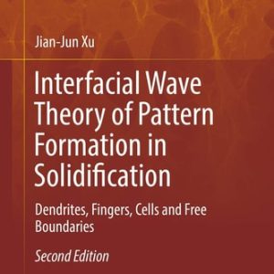 Interfacial Wave Theory of Pattern Formation in Solidification (Dendrites, Fingers, Cells and Free Boundaries) (2nd Edition)