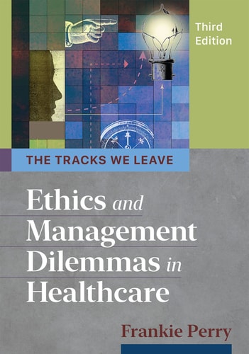 The Tracks We Leave: Ethics and Management Dilemmas in Healthcare (3rd Edition)