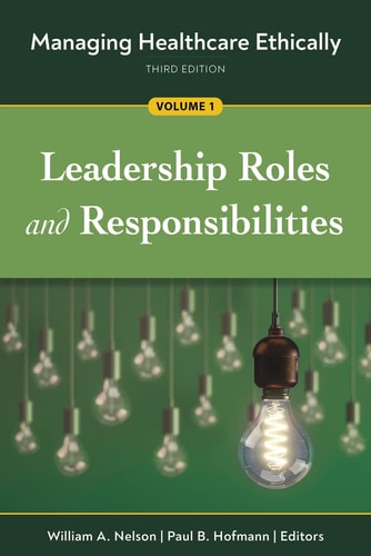 Managing Healthcare Ethically, Volume 1: Leadership Roles and Responsibilities (3rd Edition)