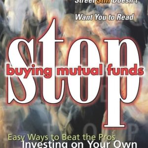 Stop Buying Mutual Funds (Easy Ways to Beat the Pros Investing On Your Own) (2nd Edition)